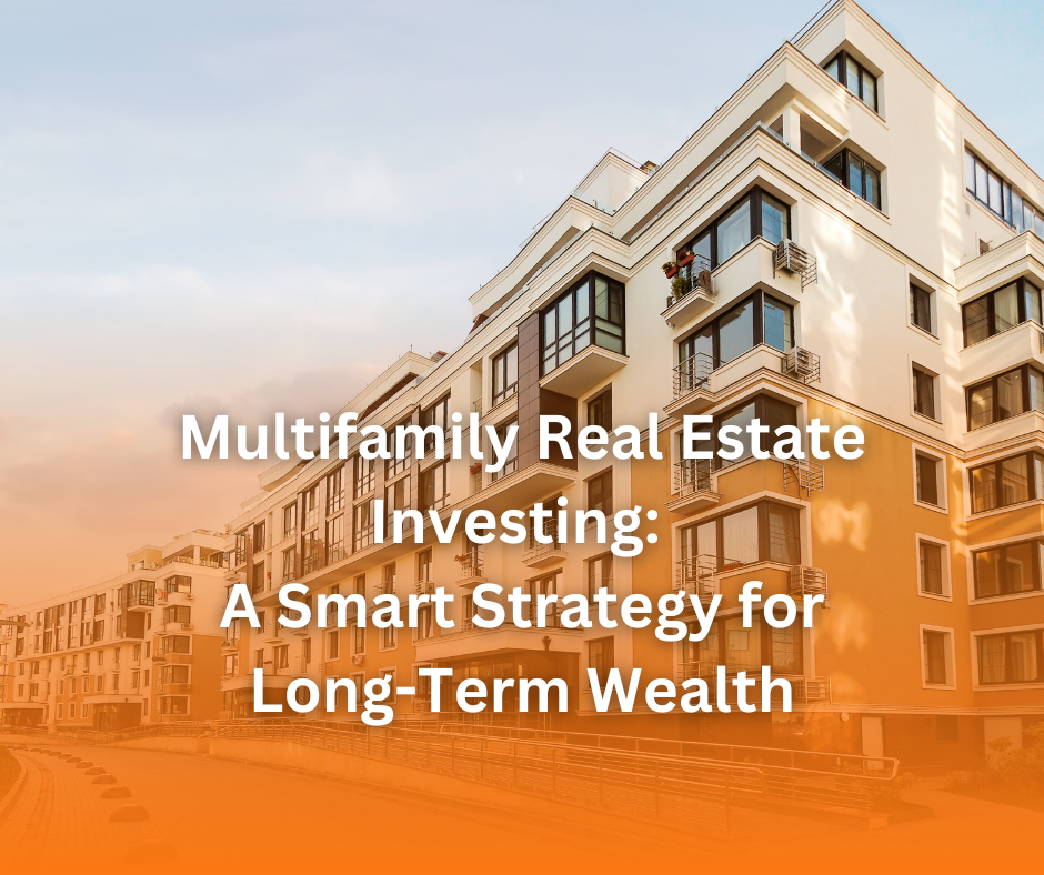 Multifamily Real Estate Investing: A Smart Strategy for Long-Term Wealth